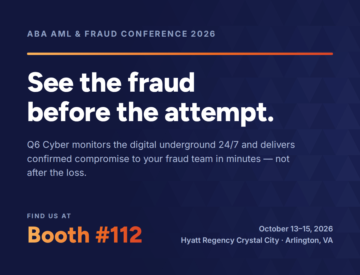 Q6 Cyber at the ABA AML & Fraud Conference 2026 — See the fraud before the attempt. Booth #112, October 13–15, 2026, Hyatt Regency Crystal City, Arlington, VA.